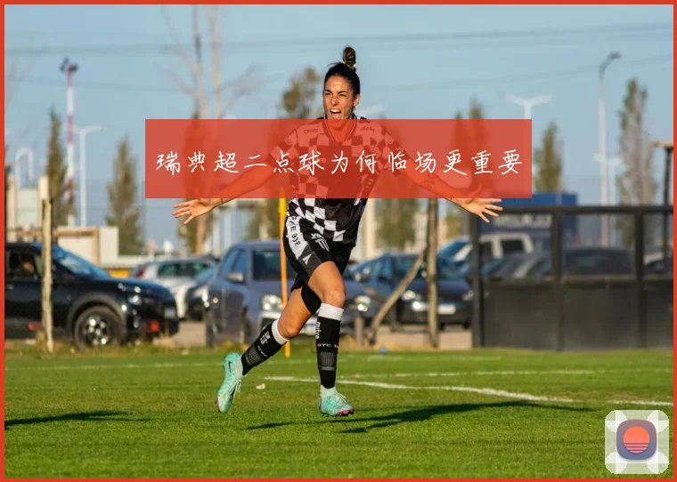 瑞典超二点球为何临场更重要