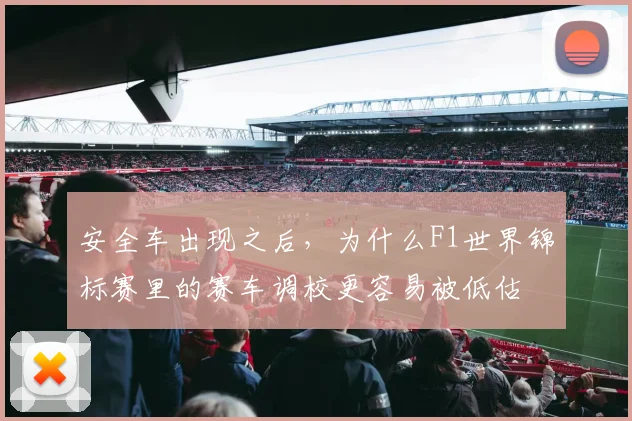 安全车出现之后,为什么F1世界锦标赛里的赛车调校更容易被低估