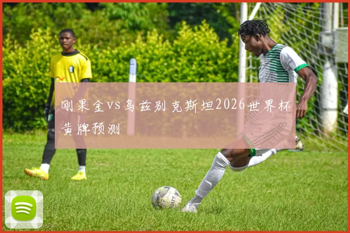 刚果金vs乌兹别克斯坦2026世界杯黄牌预测