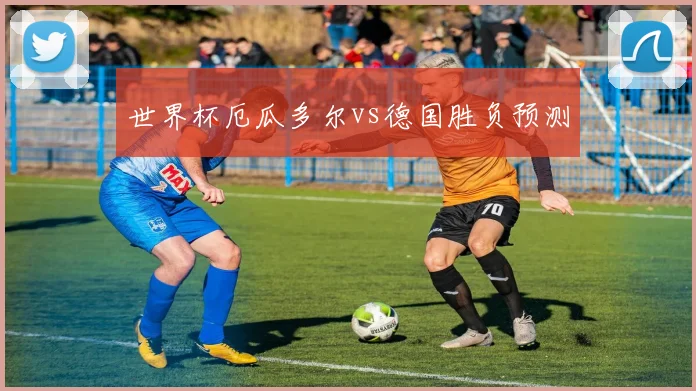 世界杯厄瓜多尔vs德国胜负预测